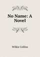 No Name: A Novel, Wilkie Collins 