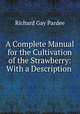 A Complete Manual for the Cultivation of the Strawberry: With a Description ., Richard Gay Pardee 