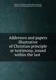 Addresses and papers illustrative of Christian principle or testimony, issued within the last ., Society of friends London yearly meeting , London Yearly Meeting (Society of Friends) 