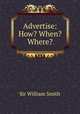 Advertise: How? When? Where?, Smith, William, Sir, 1813-1893 