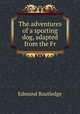 The adventures of a sporting dog, adapted from the Fr, Edmund Routledge 