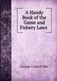 A Handy Book of the Game and Fishery Laws ., George Colwell Oke 