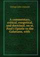 A commentary, critical, exegetical, and doctrinal, on st. Paul