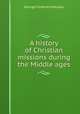 A history of Christian missions during the Middle ages, George Frederick Maclear 