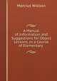 A Manual of Information and Suggestions for Object Lessons, in a Course of Elementary ., Marcius Willson 