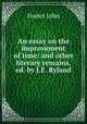 An essay on the improvement of time: and other literary remains, ed. by J.E. Ryland, Джон Фостер 