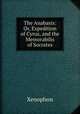 The Anabasis: Or, Expedition of Cyrus, and the Memorabilis of Socrates, Xenophon 