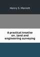A practical treatise on . land and engineering surveying, Henry S. Merrett 