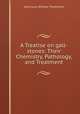 A Treatise on gall-stones: Their Chemistry, Pathology, and Treatment, John Louis William Thudichum 