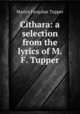 Cithara: a selection from the lyrics of M.F. Tupper, Martin Farquhar Tupper 