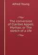 The conversion of Claribel Appell. Myrhaa; or The sketch of a life, Alfred Young 
