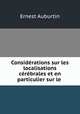 Considerations sur les localisations cerebrales et en particulier sur le ., Ernest Auburtin 