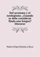 Del arcaismo y el neologismo. ?Cuando se debe considerar fijada una lengua? Discurso, Pedro Felipe Monlau y Roca 