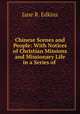 Chinese Scenes and People: With Notices of Christian Missions and Missionary Life in a Series of ., Jane R. Edkins 