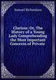 Clarissa: Or, The History of a Young Lady Comprehending the Most Important Concerns of Private ., Samuel Richardson 