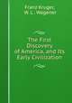 The First Discovery of America, and Its Early Civilization, Franz Kruger, W. L . Wagener 