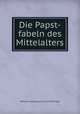 Die Papst-fabeln des Mittelalters., Johann Joseph Ignaz von Dollinger 