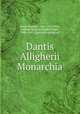 Dantis Alligherii Monarchia, Dante Alighieri, 1265-1321,Witte, Johann Heinrich Friedrich Karl, 1800-1883, [from old catalog] ed 