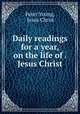 Daily readings for a year on the life of our Lord and Saviour Jesus Christ, Peter Young, Jesus Christ 
