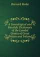 A Genealogical and Heraldic Dictionary of the Landed Gentry of Great Britain and Ireland, Burke, Bernard Sir 