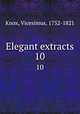 Elegant extracts. 10, Knox, Vicesimus, 1752-1821 