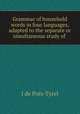 Grammar of household words in four languages, adapted to the separate or simultaneous study of ., J. de Poix-Tyrel 