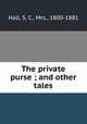 The private purse ; and other tales, Hall, S. C., Mrs., 1800-1881 