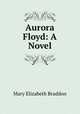 Aurora Floyd: A Novel, M. E. Braddon 