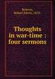 Thoughts in war-time : four sermons, Roberts, Robert Edwin, 1878- 