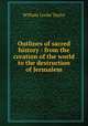 Outlines of sacred history : from the creation of the world to the destruction of Jerusalem, Taylor, W. C. 