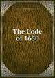 The Code of 1650, Connecticut. Laws, etc. (Compiled statutes : 1650),Connecticut. Fundamental orders,New-Haven Colony. Laws, etc 