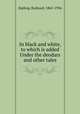 In black and white, to which is added Under the deodars and other tales, Kipling, Rudyard, 1865-1936 