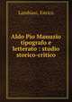 Aldo Pio Manuzio tipografo e letterato : studio storico-critico, Lambiasi, Enrico 