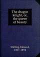 The dragon knight, or, the queen of beauty, Stirling, Edward, 1807-1894 