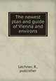 The newest plan and guide of Vienna and environs, Lechner, R., publisher 