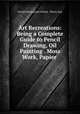 Art Recreations: Being a Complete Guide to Pencil Drawing, Oil Painting . Moss Work, Papier ., Levina Buoncuore Urbino, Henry Day 