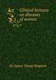 Clinical lectures on diseases of women, Sir James Young Simpson 
