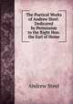 The Poetical Works of Andrew Steel: Dedicated by Permission to the Right Hon. the Earl of Home., Andrew Steel 