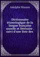 Dictionnaire etymologique de la langue francaise usuelle et litteraire . suivi d