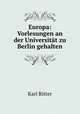 Europa: Vorlesungen an der Universitat zu Berlin gehalten, Karl Ritter 