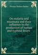 On malaria and miasmata and their influence in the production of typhus and typhoid fevers ., Thomas Herbert Barker 