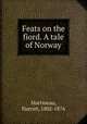 Feats on the fiord. A tale of Norway, Martineau, Harriet, 1802-1876 