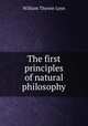 The first principles of natural philosophy, William Thynne Lynn 