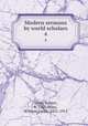 Modern sermons by world scholars. 4, Scott, Robert, b. 1860,Stiles, William Curtis, 1851-1911 
