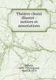 Theatre choisi illustre : notices et annotations, Voltaire, 1694-1778,Legrand, Henri, b. 1874 