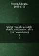 Night thoughts on life, death, and immortality : in two volumes. 1, Young, Edward, 1683-1765 