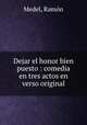 Dejar el honor bien puesto : comedia en tres actos en verso original, Ramon Medel 