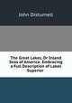 The Great Lakes, Or Inland Seas of America: Embracing a Full Description of Lakes Superior ., Disturnell, John 