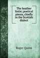 The heather lintie; poetical pieces, chiefly in the Scottish dialect, Roger Quinn 