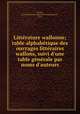 Litterature wallonne; table alphabetique des ouvrages litteraires wallons, suivi d